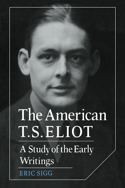 The American T. S. Eliot; A Study of the Early Writings (Paperback / softback) 9780521110037
