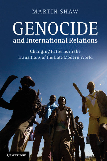 Genocide and International Relations; Changing Patterns in the Transitions of the Late Modern World (Hardback) 9780521110136