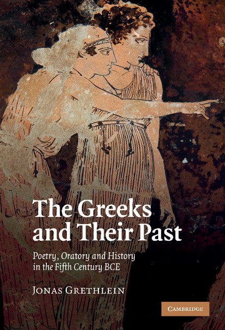 The Greeks and their Past; Poetry, Oratory and History in the Fifth Century BCE (Hardback) 9780521110778