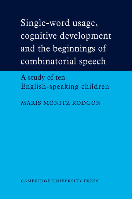 Single-Word Usage, Cognitive Development, and the Beginnings of Combinatorial Speech; A study of ten English-speaking children (Paperback) 9780521111140