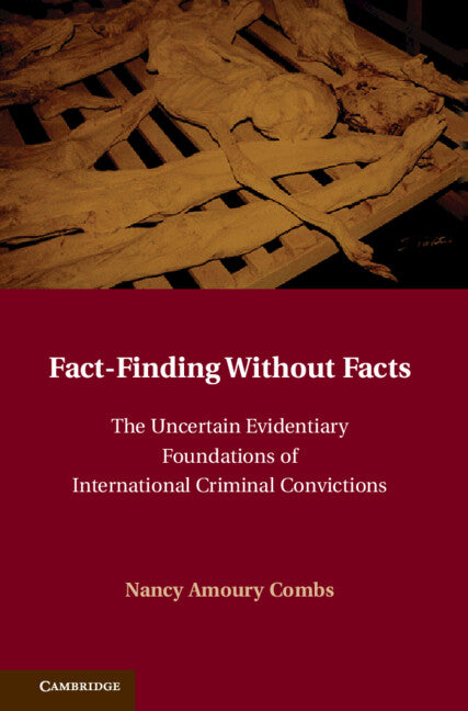 Fact-Finding without Facts; The Uncertain Evidentiary Foundations of International Criminal Convictions (Hardback) 9780521111157