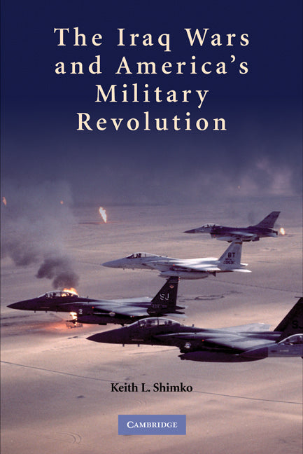 The Iraq Wars and America's Military Revolution (Hardback) 9780521111515