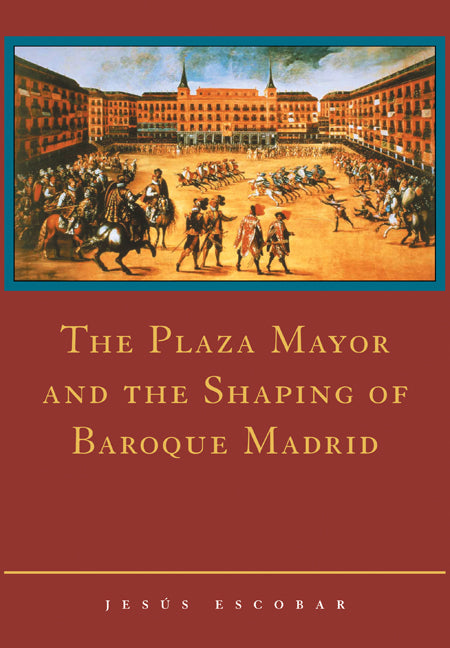 The Plaza Mayor and the Shaping of Baroque Madrid (Paperback) 9780521111539