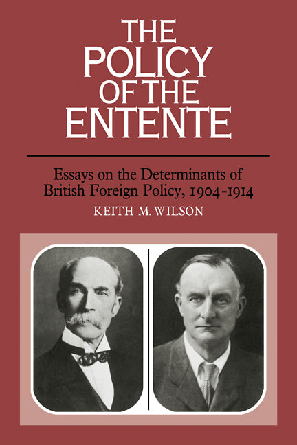 The Policy of the Entente; Essays on the Determinants of British Foreign Policy, 1904–1914 (Paperback) 9780521111652