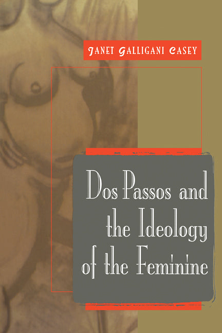 Dos Passos and the Ideology of the Feminine (Paperback) 9780521111935