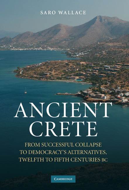 Ancient Crete; From Successful Collapse to Democracy's Alternatives, Twelfth–Fifth Centuries BC (Hardback) 9780521112048