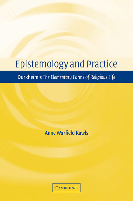 Epistemology and Practice; Durkheim's The Elementary Forms of Religious Life (Paperback) 9780521112369