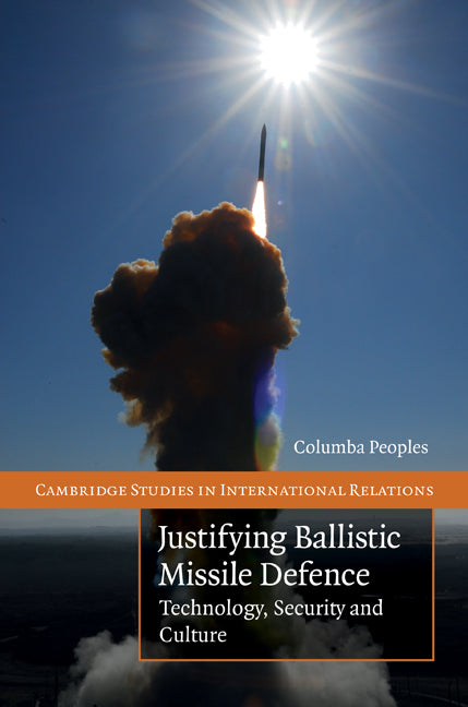 Justifying Ballistic Missile Defence; Technology, Security and Culture (Hardback) 9780521113298