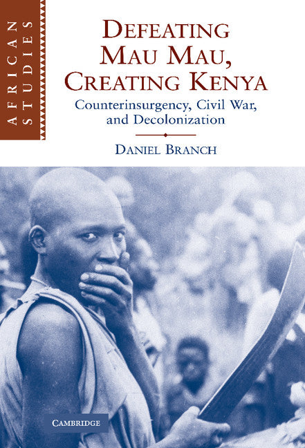 Defeating Mau Mau, Creating Kenya; Counterinsurgency, Civil War, and Decolonization (Hardback) 9780521113823