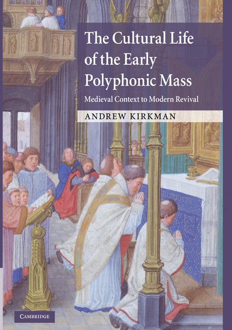 The Cultural Life of the Early Polyphonic Mass; Medieval Context to Modern Revival (Hardback) 9780521114127