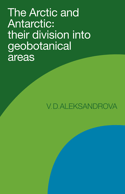 The Arctic and Antarctic; Their Division into Geobotanical Areas (Paperback) 9780521114264