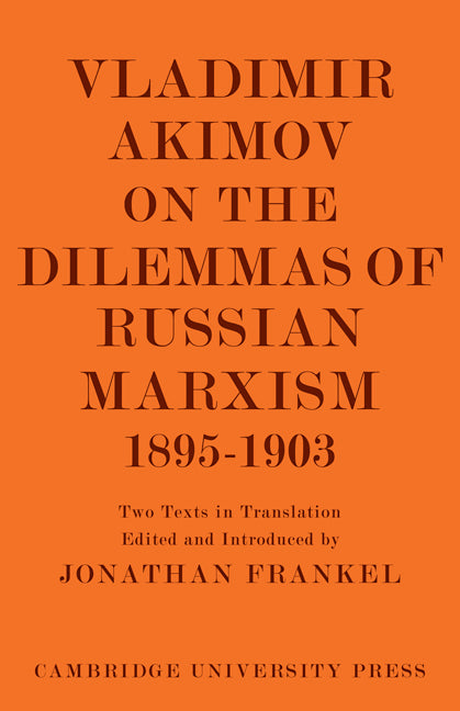 Vladimir Akimov on the Dilemmas of Russian Marxism 1895–1903; The Second Congress of the Russian Social Democratic Labour Party. A Short History of the Social Democratic Movement in Russia (Paperback) 9780521114417