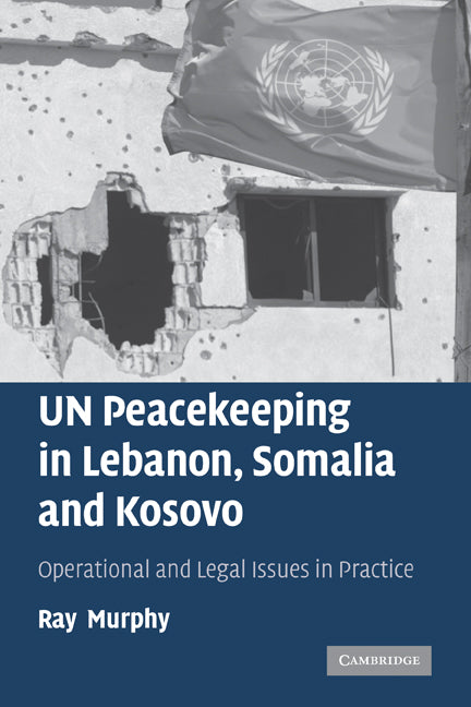 UN Peacekeeping in Lebanon, Somalia and Kosovo; Operational and Legal Issues in Practice (Paperback) 9780521114448