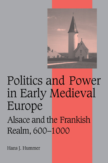 Politics and Power in Early Medieval Europe; Alsace and the Frankish Realm, 600–1000 (Paperback) 9780521114486