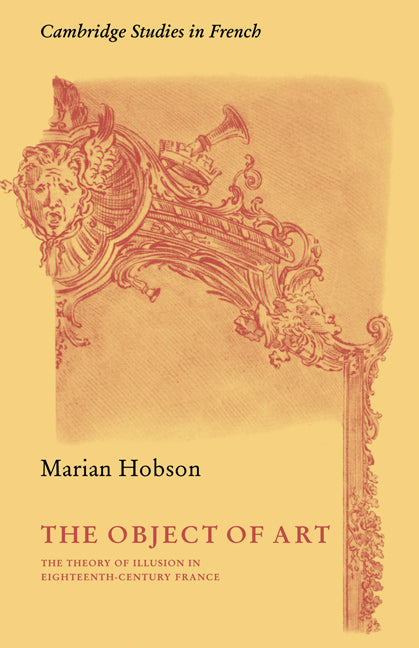 The Object of Art; The Theory of Illusion in Eighteenth-Century France (Paperback) 9780521115025