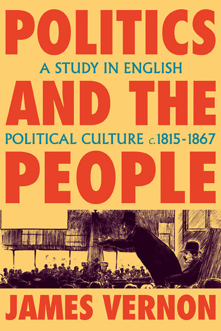 Politics and the People; A Study in English Political Culture, 1815–1867 (Paperback) 9780521115087