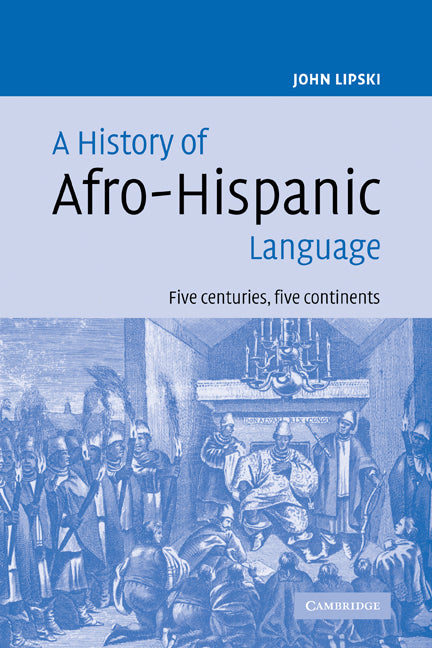 A History of Afro-Hispanic Language; Five Centuries, Five Continents (Paperback) 9780521115582