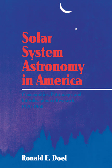 Solar System Astronomy in America; Communities, Patronage, and Interdisciplinary Science, 1920–1960 (Paperback) 9780521115681