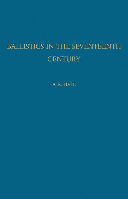 Ballistics in the Seventeenth Century; A Study in the Relations of Science and War with Reference Principally to England (Paperback) 9780521116503