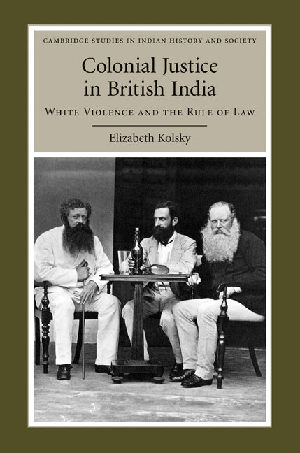 Colonial Justice in British India; White Violence and the Rule of Law (Hardback) 9780521116862