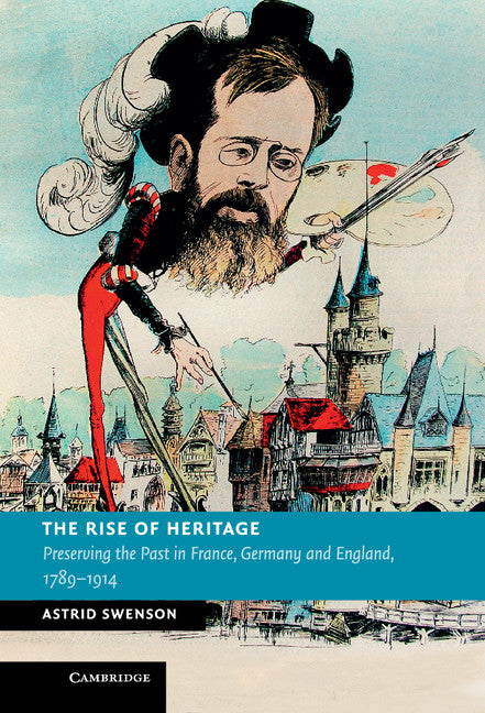 The Rise of Heritage; Preserving the Past in France, Germany and England, 1789–1914 (Hardback) 9780521117623