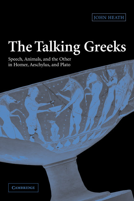 The Talking Greeks; Speech, Animals, and the Other in Homer, Aeschylus, and Plato (Paperback) 9780521117784