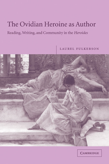 The Ovidian Heroine as Author; Reading, Writing, and Community in the Heroides (Paperback) 9780521117814