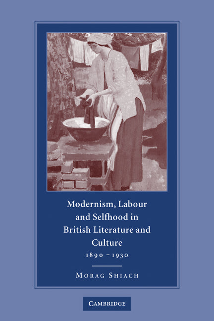 Modernism, Labour and Selfhood in British Literature and Culture, 1890–1930 (Paperback) 9780521119023