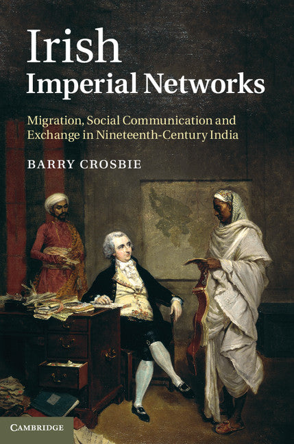 Irish Imperial Networks; Migration, Social Communication and Exchange in Nineteenth-Century India (Hardback) 9780521119375