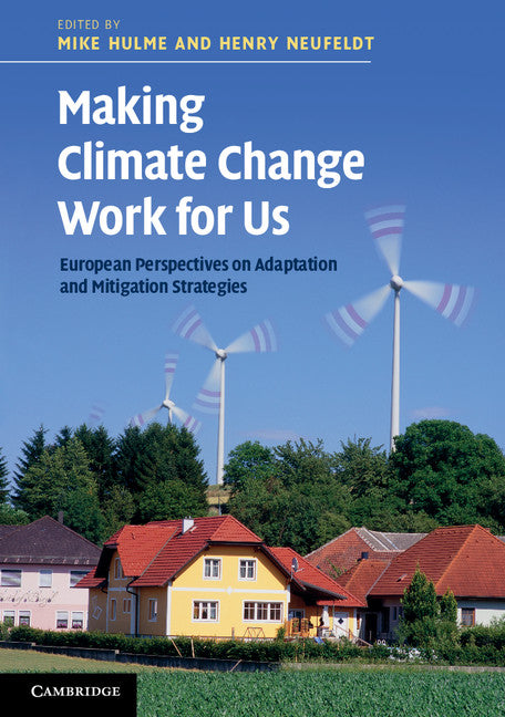 Making Climate Change Work for Us; European Perspectives on Adaptation and Mitigation Strategies (Hardback) 9780521119412