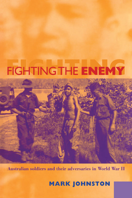 Fighting the Enemy; Australian Soldiers and their Adversaries in World War II (Paperback) 9780521119955