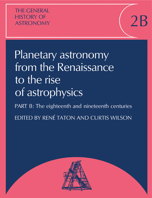 The General History of Astronomy: Volume 2, Planetary Astronomy from the Renaissance to the Rise of Astrophysics (Paperback) 9780521120098
