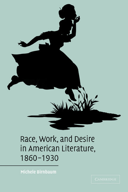 Race, Work, and Desire in American Literature, 1860–1930 (Paperback) 9780521120197