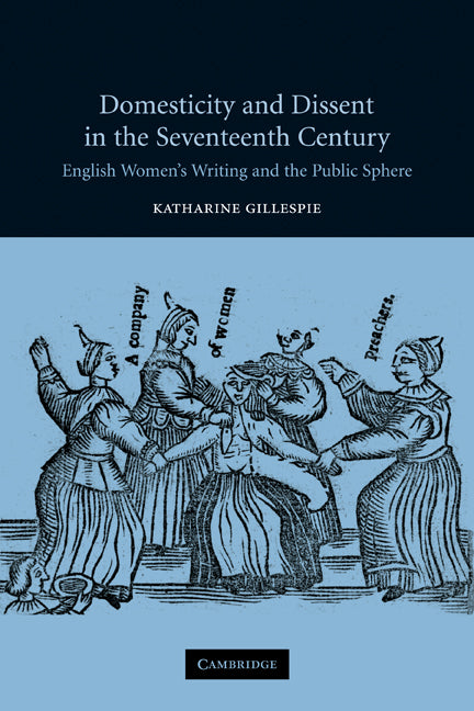 Domesticity and Dissent in the Seventeenth Century; English Women Writers and the Public Sphere (Paperback) 9780521120227