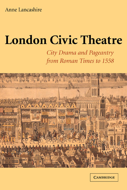 London Civic Theatre; City Drama and Pageantry from Roman Times to 1558 (Paperback) 9780521120364