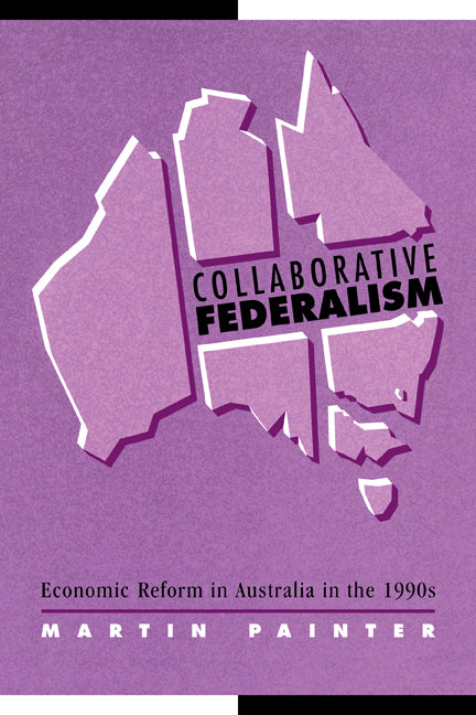 Collaborative Federalism; Economic Reform in Australia in the 1990s (Paperback) 9780521120562