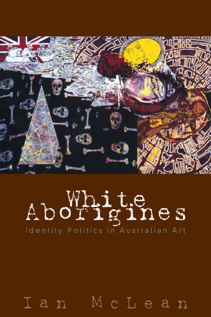 White Aborigines; Identity Politics in Australian Art (Paperback) 9780521120678