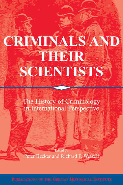 Criminals and their Scientists; The History of Criminology in International Perspective (Paperback) 9780521120739