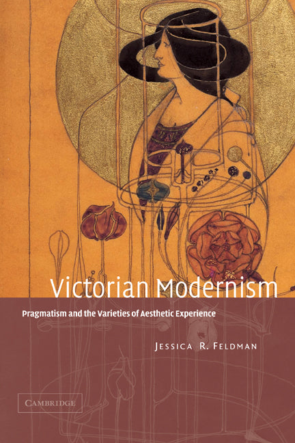 Victorian Modernism; Pragmatism and the Varieties of Aesthetic Experience (Paperback) 9780521120906