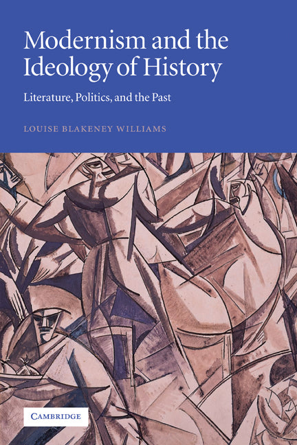 Modernism and the Ideology of History; Literature, Politics, and the Past (Paperback) 9780521120937