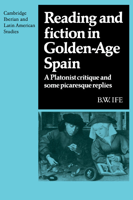 Reading and Fiction in Golden-Age Spain; A Platonist Critique and Some Picaresque Replies (Paperback) 9780521121200