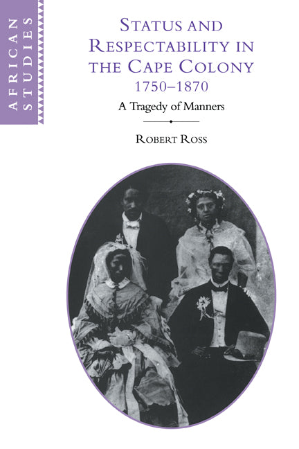 Status and Respectability in the Cape Colony, 1750–1870; A Tragedy of Manners (Paperback) 9780521121255