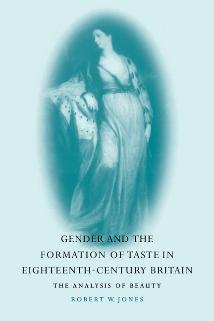 Gender and the Formation of Taste in Eighteenth-Century Britain; The Analysis of Beauty (Paperback) 9780521121293