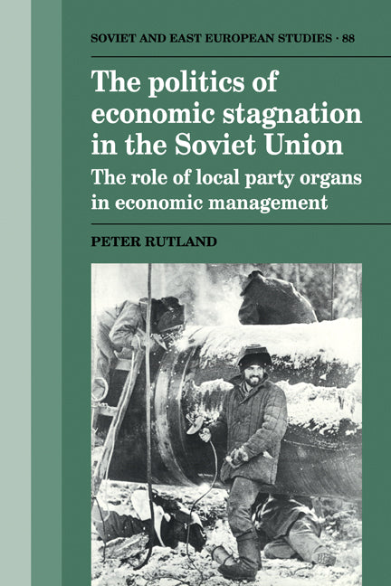 The Politics of Economic Stagnation in the Soviet Union; The Role of Local Party Organs in Economic Management (Paperback) 9780521121309