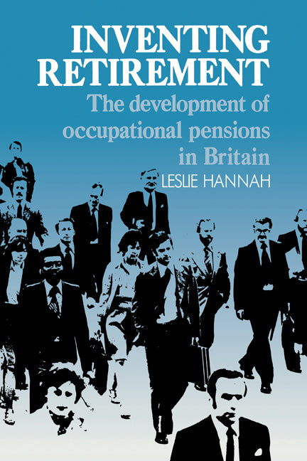 Inventing Retirement; The Development of Occupational Pensions in Britain (Paperback) 9780521121552