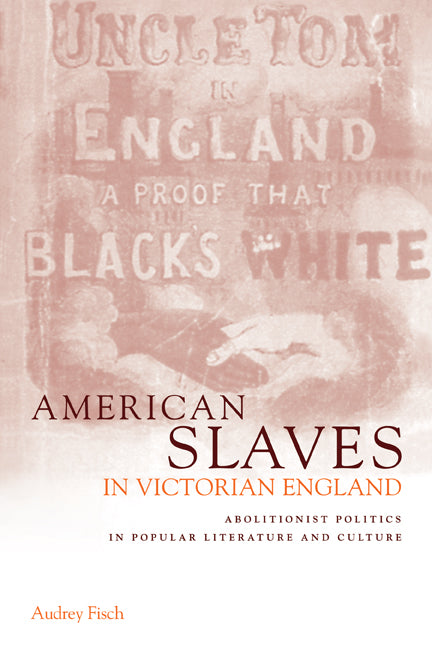 American Slaves in Victorian England; Abolitionist Politics in Popular Literature and Culture (Paperback) 9780521121651