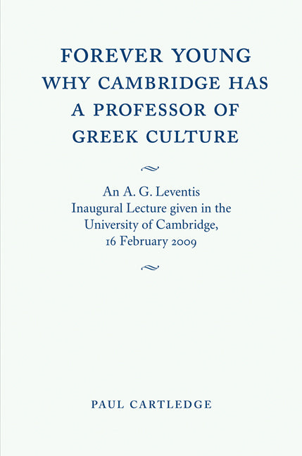 Forever Young: Why Cambridge has a Professor of Greek Culture; An A. G. Leventis Inaugural Lecture Given in the University of Cambridge, 16 February 2009 (Paperback) 9780521121729