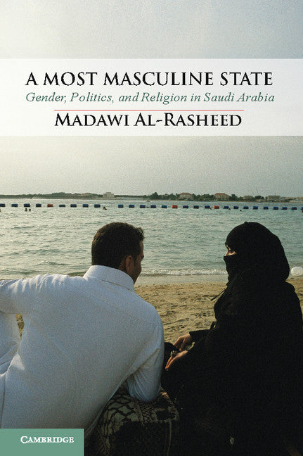 A Most Masculine State; Gender, Politics and Religion in Saudi Arabia (Paperback) 9780521122528