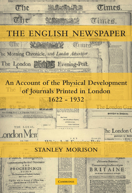 The English Newspaper, 1622–1932; An Account of the Physical Development of Journals Printed in London (Paperback) 9780521122696