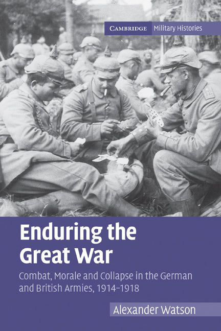 Enduring the Great War; Combat, Morale and Collapse in the German and British Armies, 1914–1918 (Paperback) 9780521123082